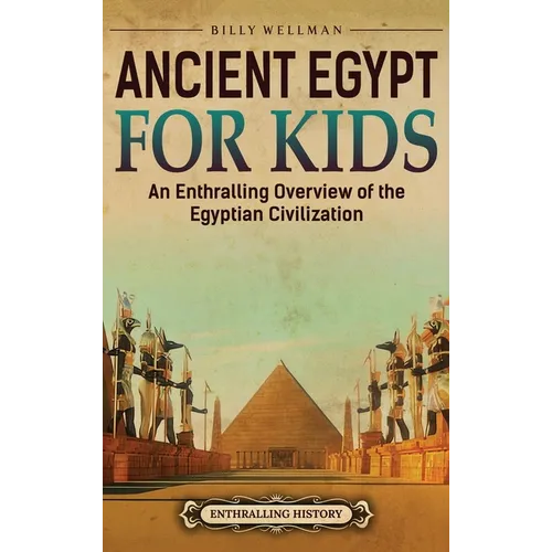 Ancient Egypt for Kids: An Enthralling Overview of the Egyptian Civilization