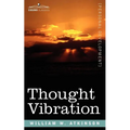 Thought Vibration Or, the Law of Attraction in the Thought World