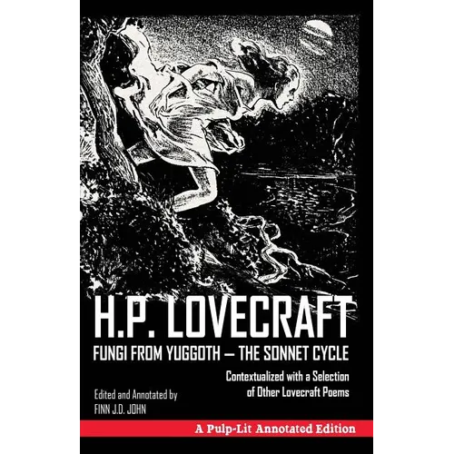 Fungi from Yuggoth, The Sonnet Cycle: A Pulp-Lit Annotated Edition; Contextualized with a Selection of Other Lovecraft Poems