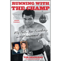 Running with the Champ: My Forty-Year Friendship with Muhammad Ali