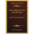Irish Varieties For The Last Fifty Years: Written From Recollections