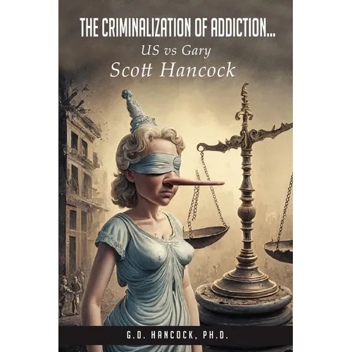 The Criminalization of Addiction: The US vs Gary Scott Hancock Case