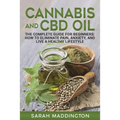 Cannabis and CBD Oil: The Complete Guide for Beginners: How to Eliminate Pain, Anxiety, and Live a Healthy Lifestyle.