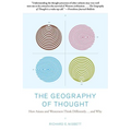 The Geography of Thought: How Asians and Westerners Think Differently...and Why