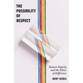 The Possibility of Respect: Human Dignity and the Ethics of Difference