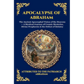 Apocalypse of Abraham: The Ancient Apocryphal Vision of the Heavens - A Mystical Journey of Cosmic Mysteries, Divine Prophecies & the Defeat of Idolat