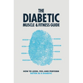 The Diabetic Muscle and Fitness Guide: How to Look, Feel and Perform Better as a Diabetic