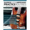 Guided Guitar Arpeggio Practice Routines: Master Every Essential Guitar Arpeggio in this Comprehensive 10-Week Course