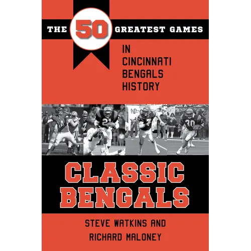 Classic Bengals: The 50 Greatest Games in Cincinnati Bengals History