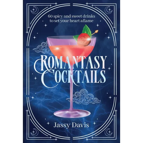 Romantasy Cocktails: 60 Spicy and Sweet Cocktails to Fall for