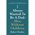 I Always Wanted To Be A Dad: Men Without Children