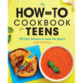 The How-To Cookbook for Teens: 100 Easy Recipes to Learn the Basics