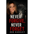 Never Forgive, Never Forget: A Shocking True Crime Story