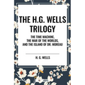 H.G. Wells Trilogy: The Time Machine The, War of the Worlds, and the Island of Dr. Moreau