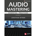 Audio Mastering - Essential Practics: New 2nd Edition Includes Updated Material on Loudness and Level Plus Ai's Place in Mastering