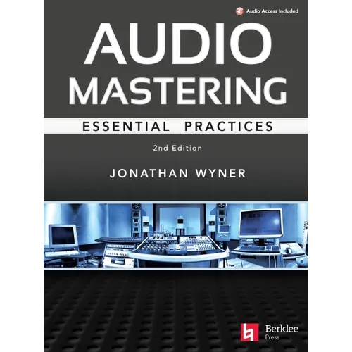 Audio Mastering - Essential Practics: New 2nd Edition Includes Updated Material on Loudness and Level Plus Ai's Place in Mastering