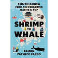 Shrimp to Whale: South Korea from the Forgotten War to K-Pop