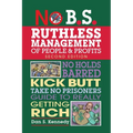 No B.S. Ruthless Management of People and Profits: No Holds Barred, Kick Butt, Take-No-Prisoners Guide to Really Getting Rich