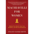 Machiavelli for Women: Defend Your Worth, Grow Your Ambition, and Win the Workplace