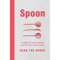 Spoon: A Guide to Spoon Carving and the New Wood Culture