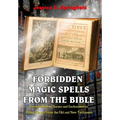 Forbidden Magic Spells From The Bible: Ancient Spells, Charms and Enchantments Using Verses From The Old and New Testament