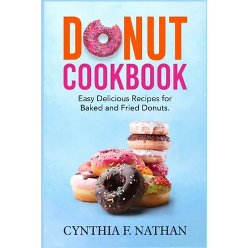 Donut Cookbook: Easy Delicious Recipes for Baked and Fried Donuts