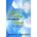 Positive Thinking Will Make You Happy: 40 Day Journal: Mind, Body and Soul