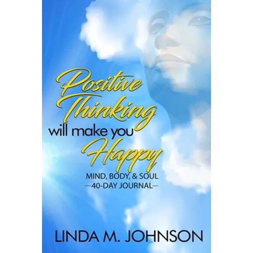 Positive Thinking Will Make You Happy: 40 Day Journal: Mind, Body and Soul
