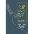 The Tai Chi Space: How to Move in Tai Chi and Qi Gong