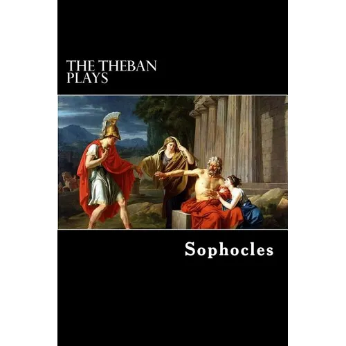 The Theban Plays: Oedipus Rex, Oedipus at Colonus and Antigone