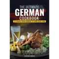 The Ultimate German Cookbook: 111 Dishes From Germany To Cook Right Now