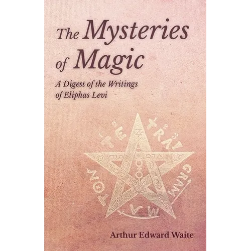 The Mysteries of Magic - A Digest of the Writings of Eliphas Levi