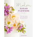 Modern Sugar Flowers Volume 2: Fresh Cake Designs with Contemporary Gumpaste Flowers