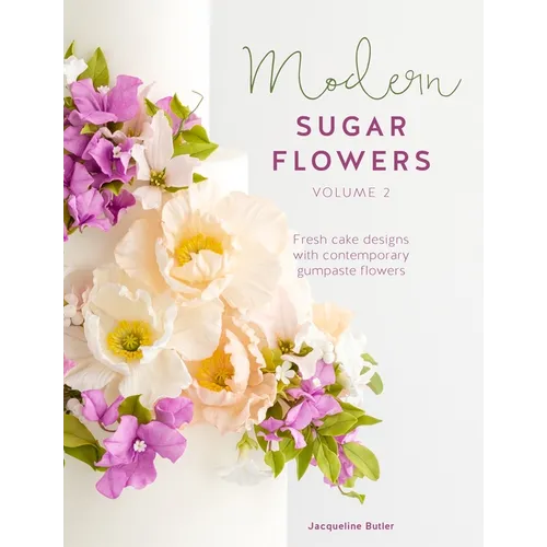 Modern Sugar Flowers Volume 2: Fresh Cake Designs with Contemporary Gumpaste Flowers