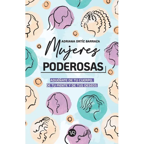 Mujeres poderosas: Aduéñate de tu cuerpo, de tu mente y de tus deseos