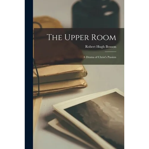 The Upper Room: a Drama of Christ's Passion