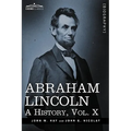 Abraham Lincoln: A History, Vol.X (in 10 Volumes)