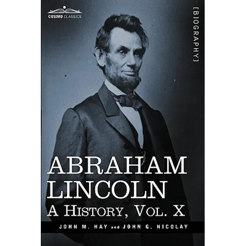 Abraham Lincoln: A History, Vol.X (in 10 Volumes)