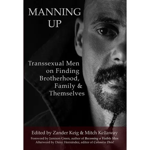 Manning Up: Transsexual Men Finding Brotherhood, Family and Themselves