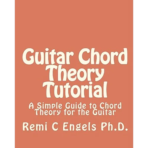 Guitar Chord Theory Tutorial: A Simple Guide to Chord Theory for the Guitar