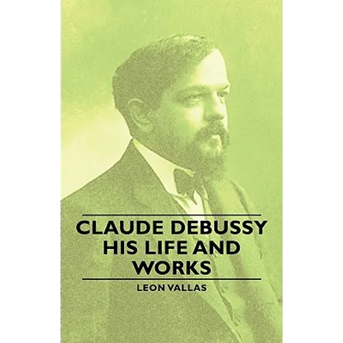Claude Debussy - His Life and Works