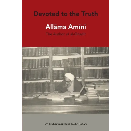Devoted to the Truth: Allama Amini The Author of al-Ghadir