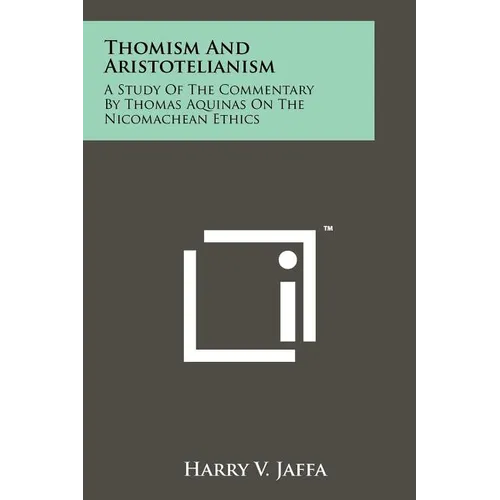 Thomism And Aristotelianism: A Study Of The Commentary By Thomas Aquinas On The Nicomachean Ethics