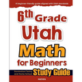 6th Grade Utah Math for Beginners: Standardized Testing and Home School Study Guide