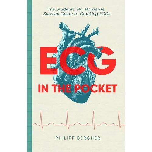 ECG in the Pocket: The Students' No-Nonsense Survival Guide to Cracking ECGs