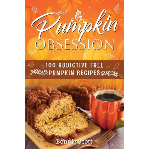 Pumpkin Obsession: 100 Addictive Fall Pumpkin Recipes