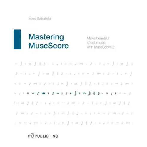 Mastering MuseScore: Make beautiful sheet music with MuseScore 2.1