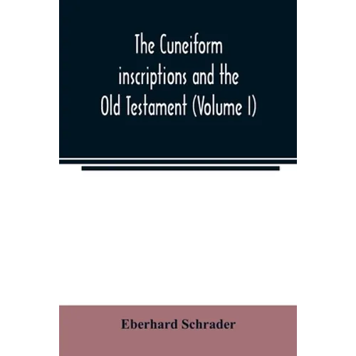 The cuneiform inscriptions and the Old Testament (Volume I)