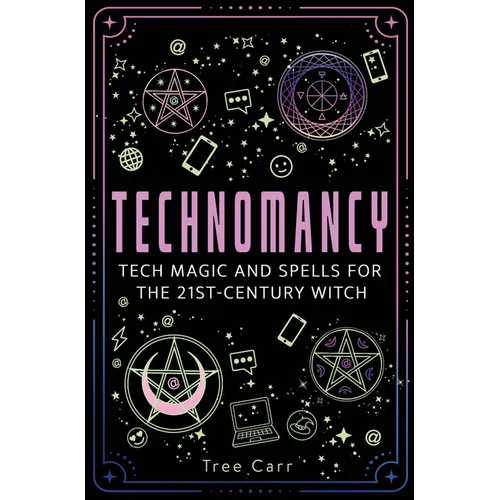 Technomancy: Tech Magic and Spells for the 21st-Century Witch