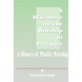 A Discourse on the Worship of Priapus: A History of Phallic Worship